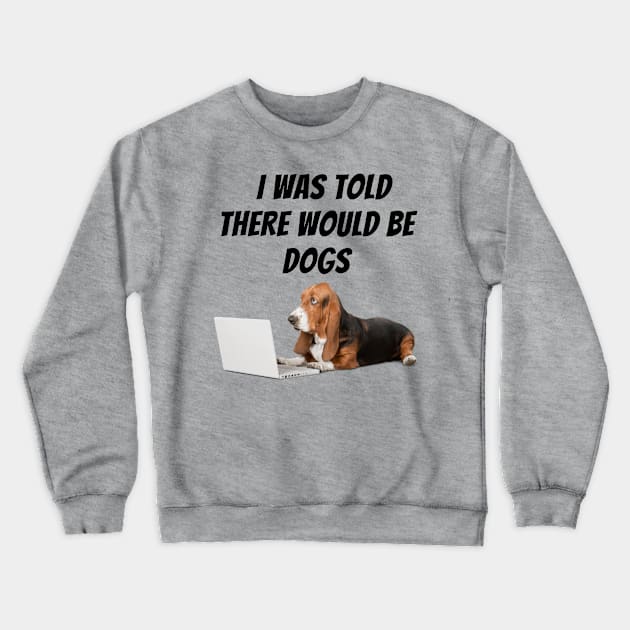 I was told there would be dogs Crewneck Sweatshirt by Calvin Apparels